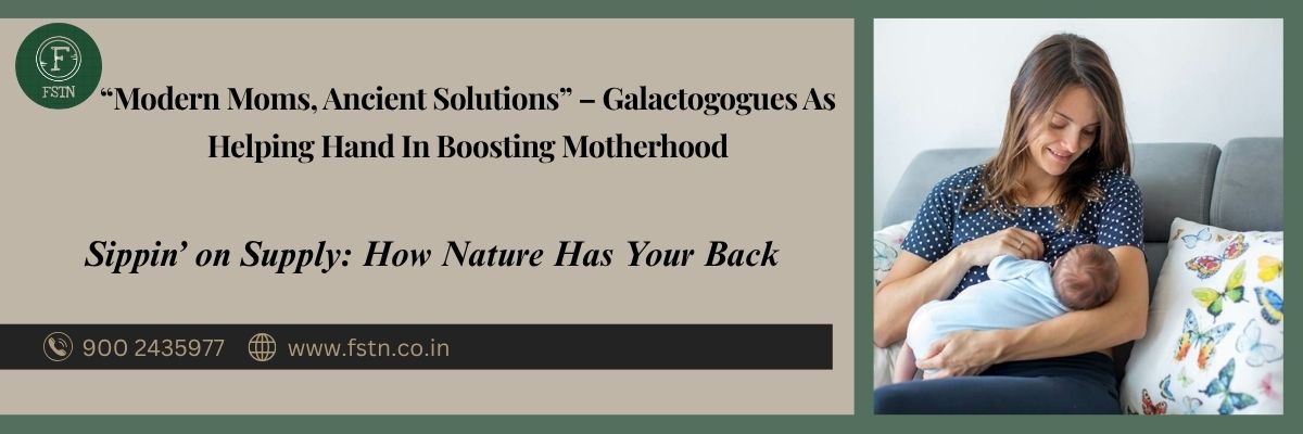“Modern Moms, Ancient Solutions” – Galactogogues As Helping Hand In Boosting Motherhood