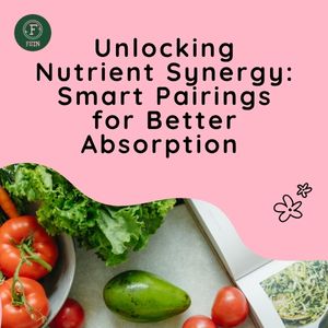 Unlocking Nutrient Synergy: Smart Pairings for Better Absorption